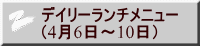 デイリーランチメニュー （4月6日～10日）