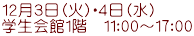 １２月３日（火）・４日（水） 学生会館1階　11：00～17：00